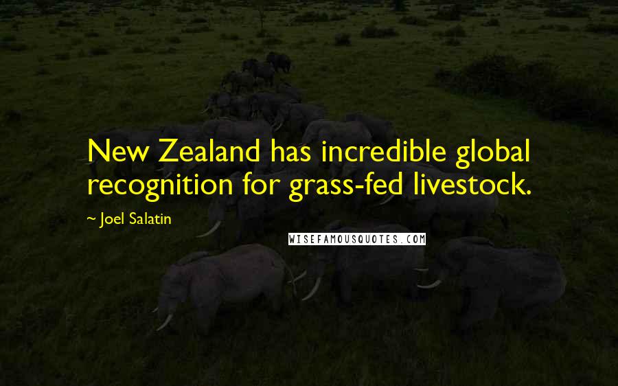 Joel Salatin Quotes: New Zealand has incredible global recognition for grass-fed livestock.