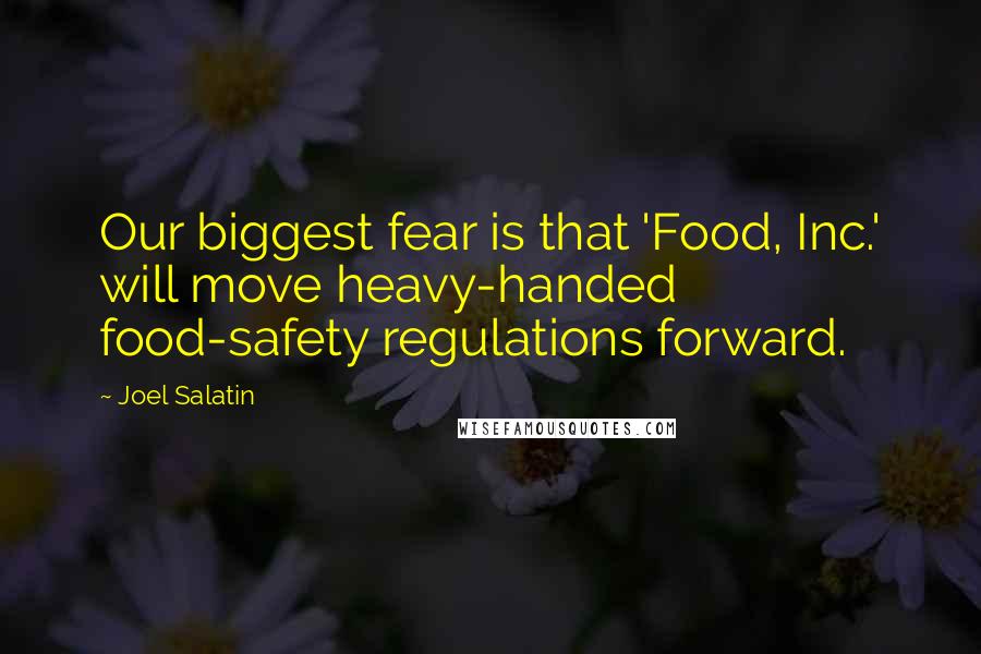 Joel Salatin Quotes: Our biggest fear is that 'Food, Inc.' will move heavy-handed food-safety regulations forward.