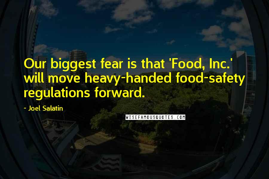 Joel Salatin Quotes: Our biggest fear is that 'Food, Inc.' will move heavy-handed food-safety regulations forward.