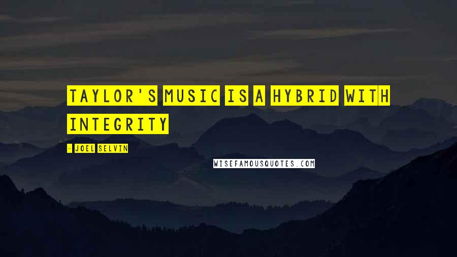 Joel Selvin Quotes: Taylor's music is a hybrid with integrity
