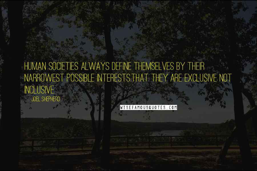 Joel Shepherd Quotes: human societies always define themselves by their narrowest possible interests.That they are exclusive not inclusive.