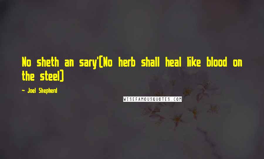 Joel Shepherd Quotes: No sheth an sary'(No herb shall heal like blood on the steel)