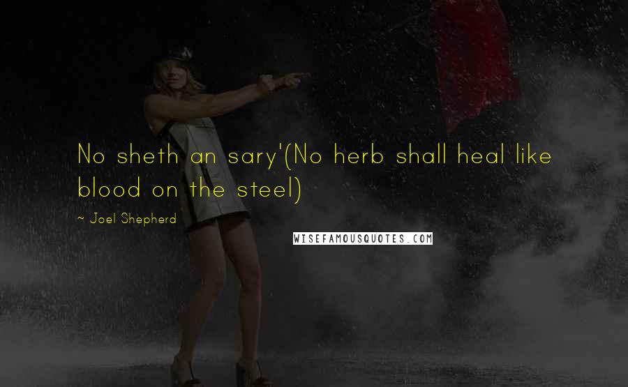 Joel Shepherd Quotes: No sheth an sary'(No herb shall heal like blood on the steel)