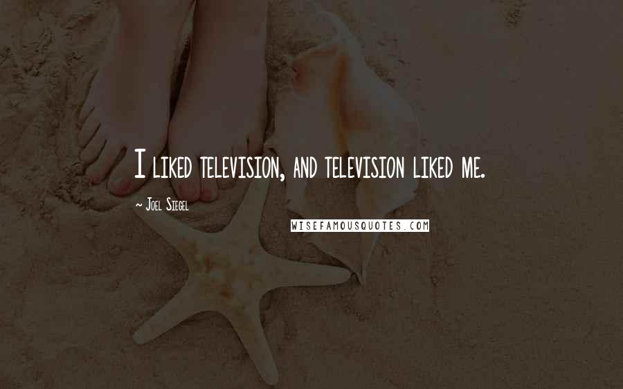 Joel Siegel Quotes: I liked television, and television liked me.