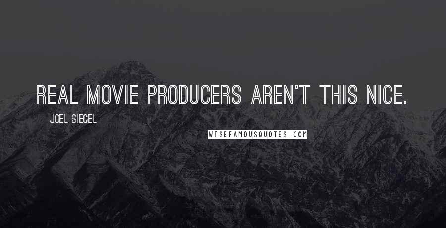 Joel Siegel Quotes: Real movie producers aren't this nice.