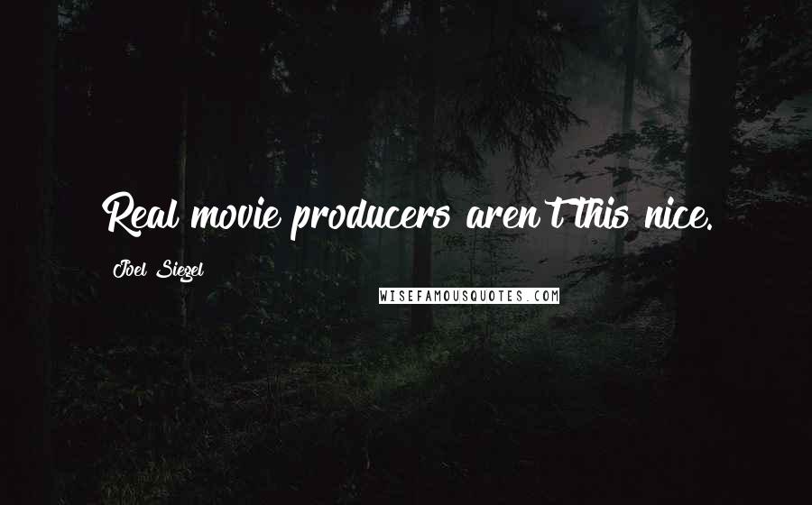 Joel Siegel Quotes: Real movie producers aren't this nice.