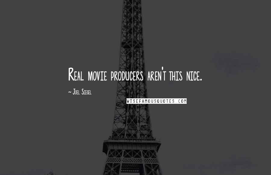 Joel Siegel Quotes: Real movie producers aren't this nice.