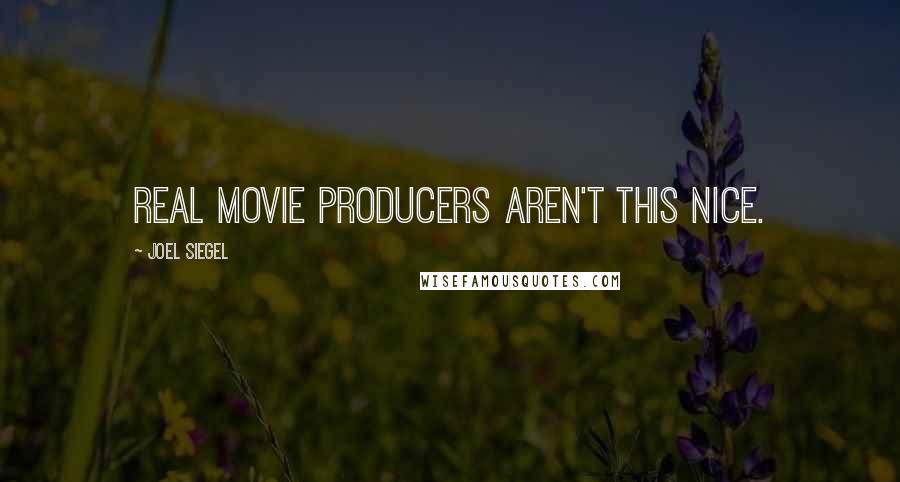 Joel Siegel Quotes: Real movie producers aren't this nice.