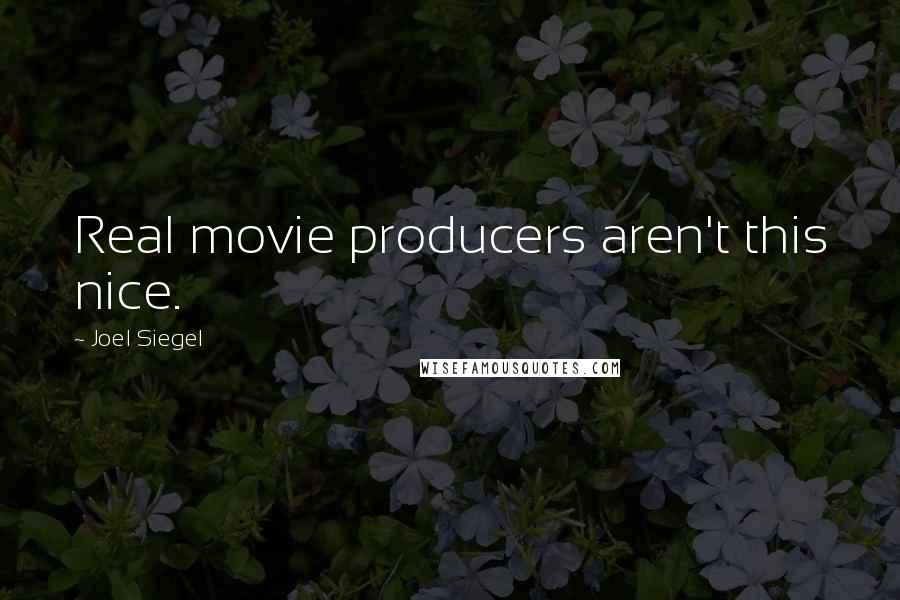 Joel Siegel Quotes: Real movie producers aren't this nice.