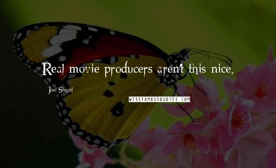 Joel Siegel Quotes: Real movie producers aren't this nice.