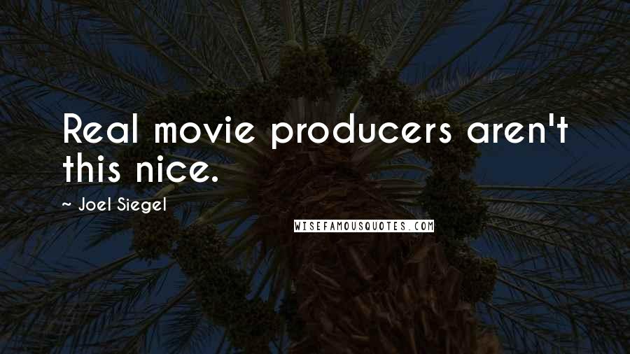 Joel Siegel Quotes: Real movie producers aren't this nice.