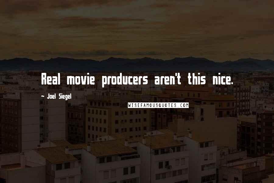 Joel Siegel Quotes: Real movie producers aren't this nice.
