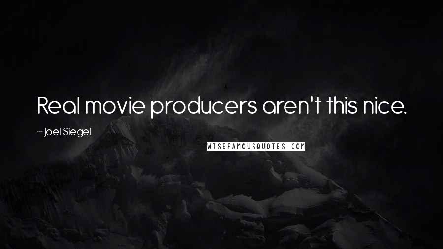 Joel Siegel Quotes: Real movie producers aren't this nice.
