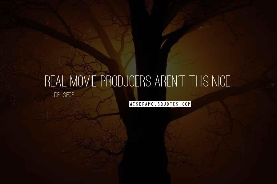 Joel Siegel Quotes: Real movie producers aren't this nice.