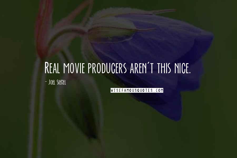 Joel Siegel Quotes: Real movie producers aren't this nice.