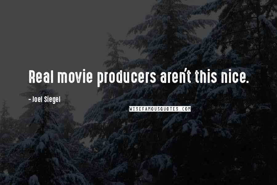 Joel Siegel Quotes: Real movie producers aren't this nice.