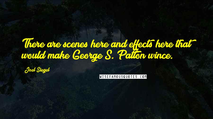 Joel Siegel Quotes: There are scenes here and effects here that would make George S. Patton wince.