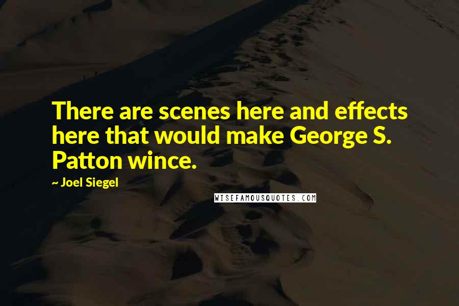 Joel Siegel Quotes: There are scenes here and effects here that would make George S. Patton wince.