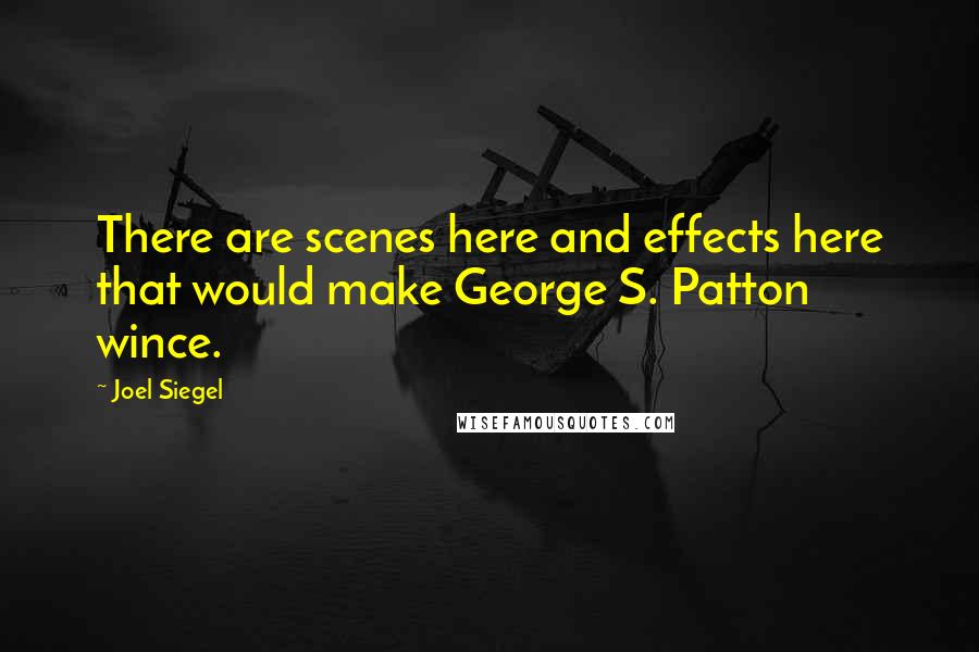 Joel Siegel Quotes: There are scenes here and effects here that would make George S. Patton wince.