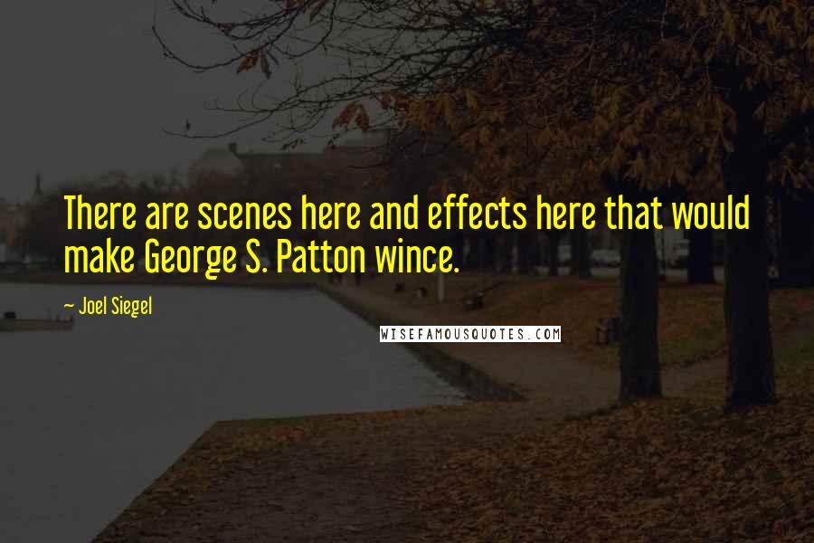 Joel Siegel Quotes: There are scenes here and effects here that would make George S. Patton wince.