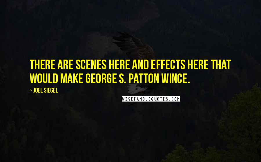 Joel Siegel Quotes: There are scenes here and effects here that would make George S. Patton wince.