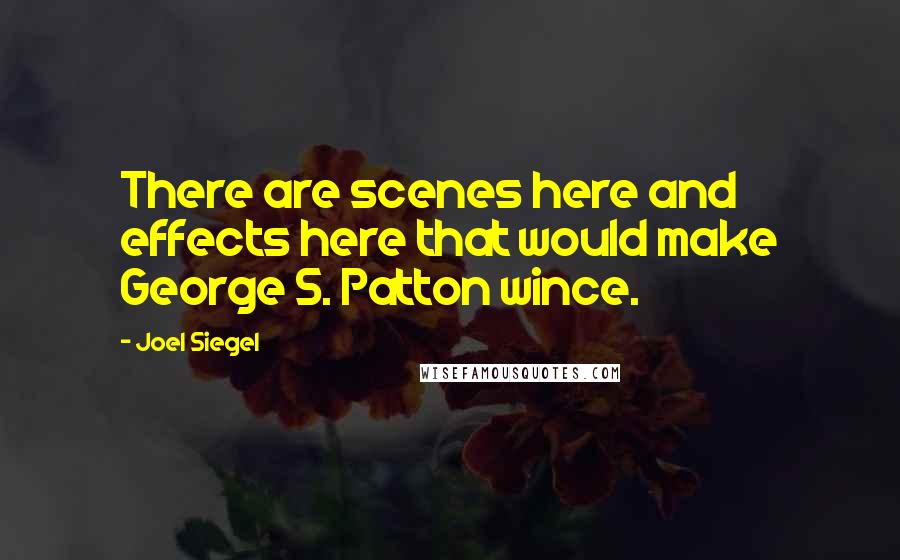 Joel Siegel Quotes: There are scenes here and effects here that would make George S. Patton wince.