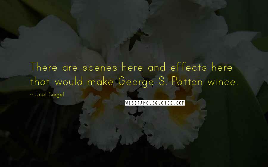 Joel Siegel Quotes: There are scenes here and effects here that would make George S. Patton wince.