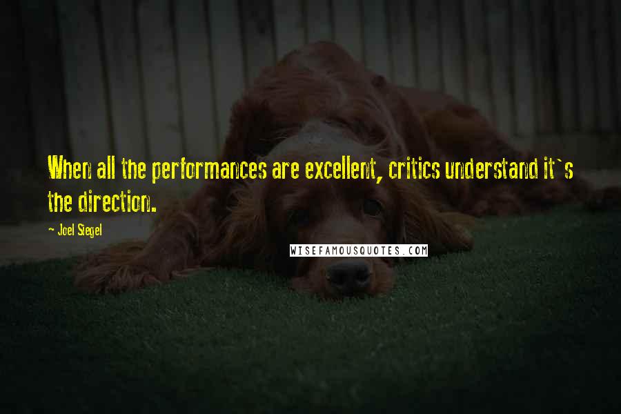 Joel Siegel Quotes: When all the performances are excellent, critics understand it's the direction.