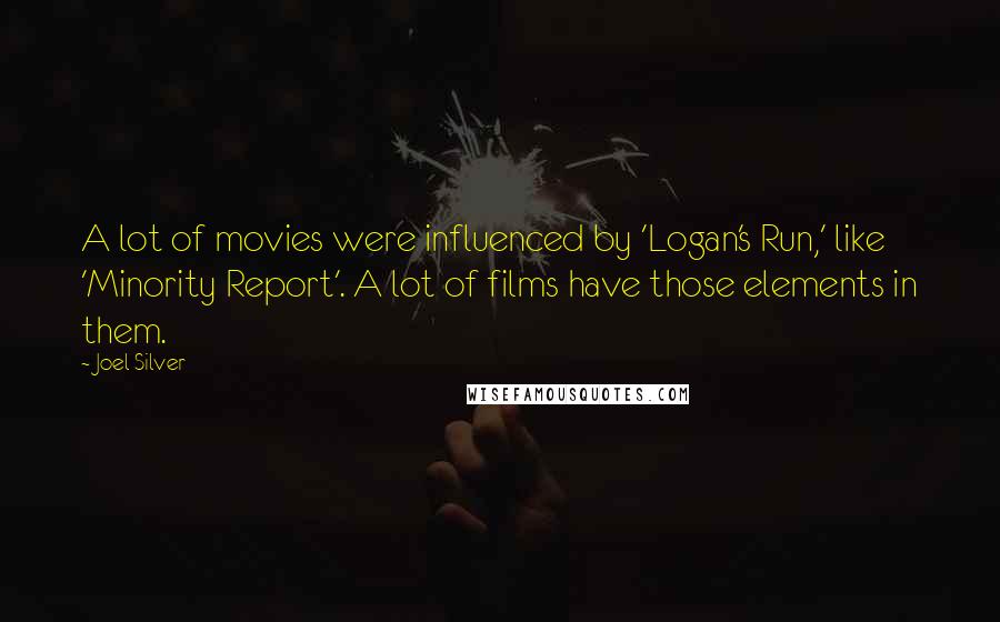 Joel Silver Quotes: A lot of movies were influenced by 'Logan's Run,' like 'Minority Report'. A lot of films have those elements in them.