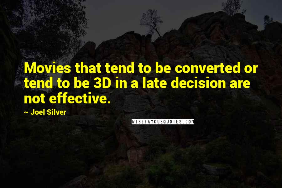 Joel Silver Quotes: Movies that tend to be converted or tend to be 3D in a late decision are not effective.