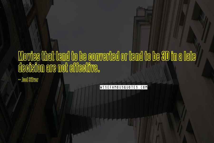 Joel Silver Quotes: Movies that tend to be converted or tend to be 3D in a late decision are not effective.