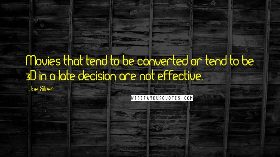 Joel Silver Quotes: Movies that tend to be converted or tend to be 3D in a late decision are not effective.