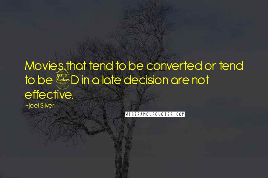 Joel Silver Quotes: Movies that tend to be converted or tend to be 3D in a late decision are not effective.