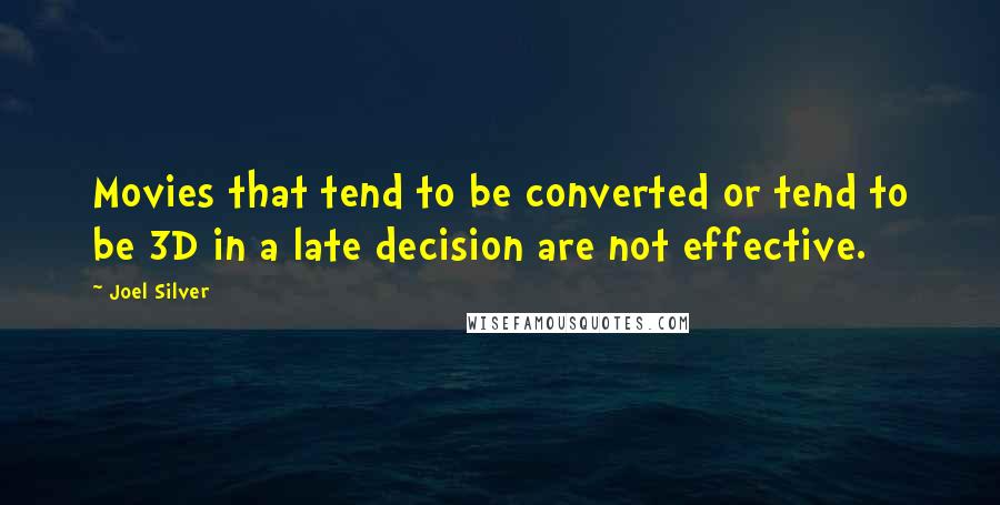 Joel Silver Quotes: Movies that tend to be converted or tend to be 3D in a late decision are not effective.