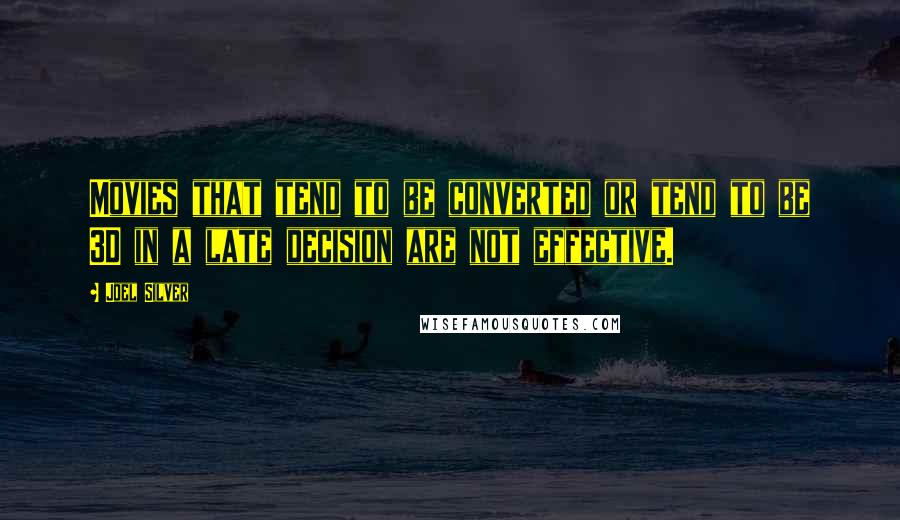 Joel Silver Quotes: Movies that tend to be converted or tend to be 3D in a late decision are not effective.