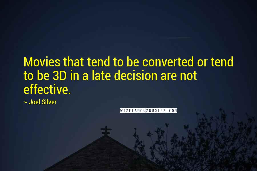 Joel Silver Quotes: Movies that tend to be converted or tend to be 3D in a late decision are not effective.