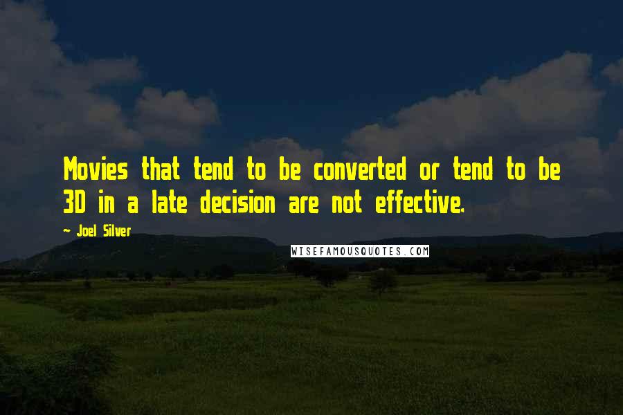 Joel Silver Quotes: Movies that tend to be converted or tend to be 3D in a late decision are not effective.