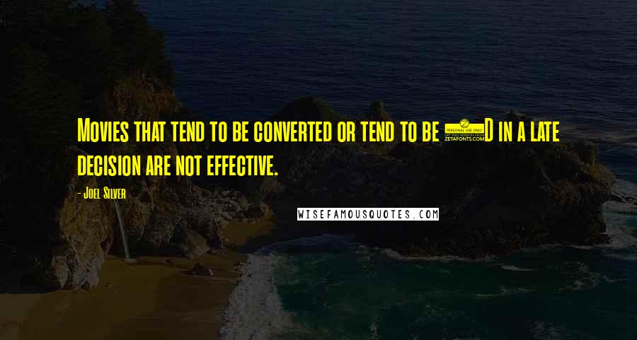 Joel Silver Quotes: Movies that tend to be converted or tend to be 3D in a late decision are not effective.