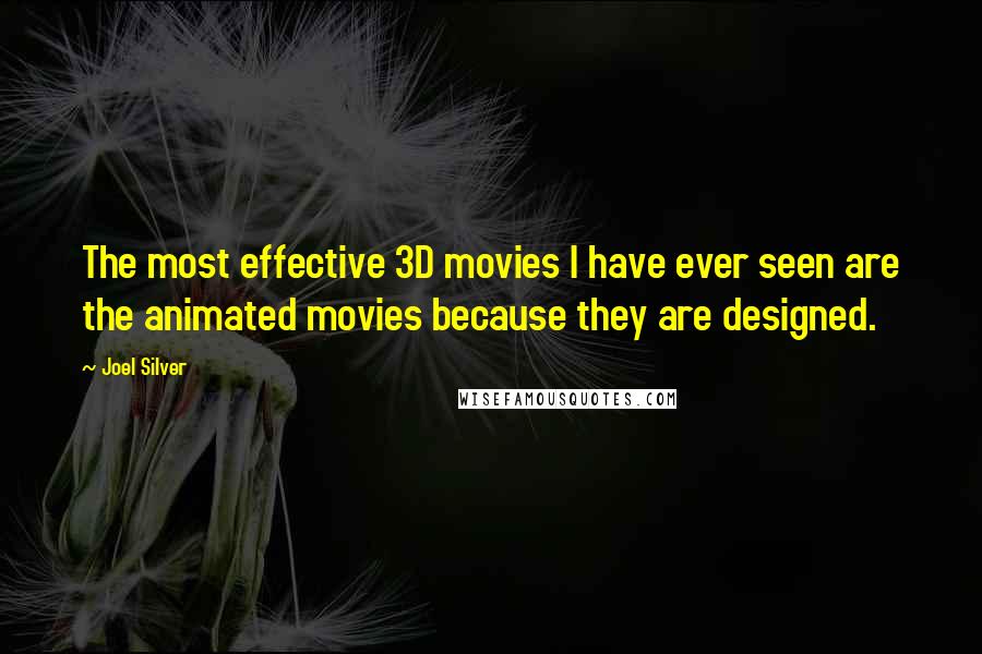 Joel Silver Quotes: The most effective 3D movies I have ever seen are the animated movies because they are designed.