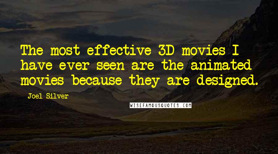 Joel Silver Quotes: The most effective 3D movies I have ever seen are the animated movies because they are designed.