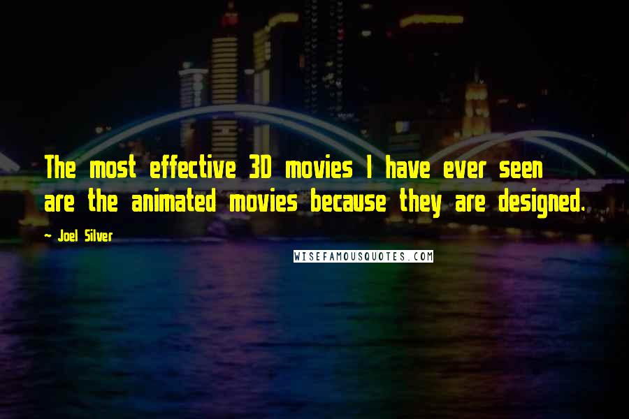 Joel Silver Quotes: The most effective 3D movies I have ever seen are the animated movies because they are designed.