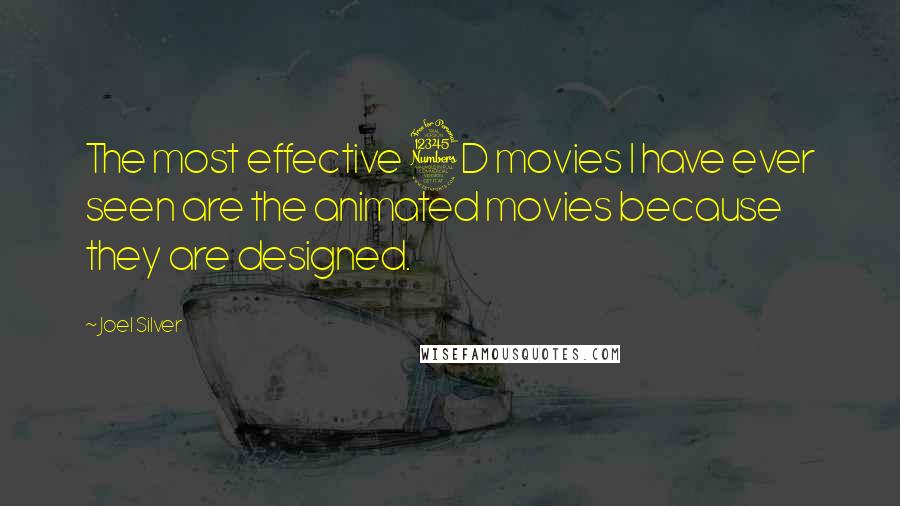 Joel Silver Quotes: The most effective 3D movies I have ever seen are the animated movies because they are designed.