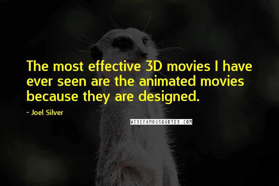 Joel Silver Quotes: The most effective 3D movies I have ever seen are the animated movies because they are designed.