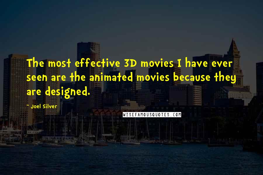 Joel Silver Quotes: The most effective 3D movies I have ever seen are the animated movies because they are designed.