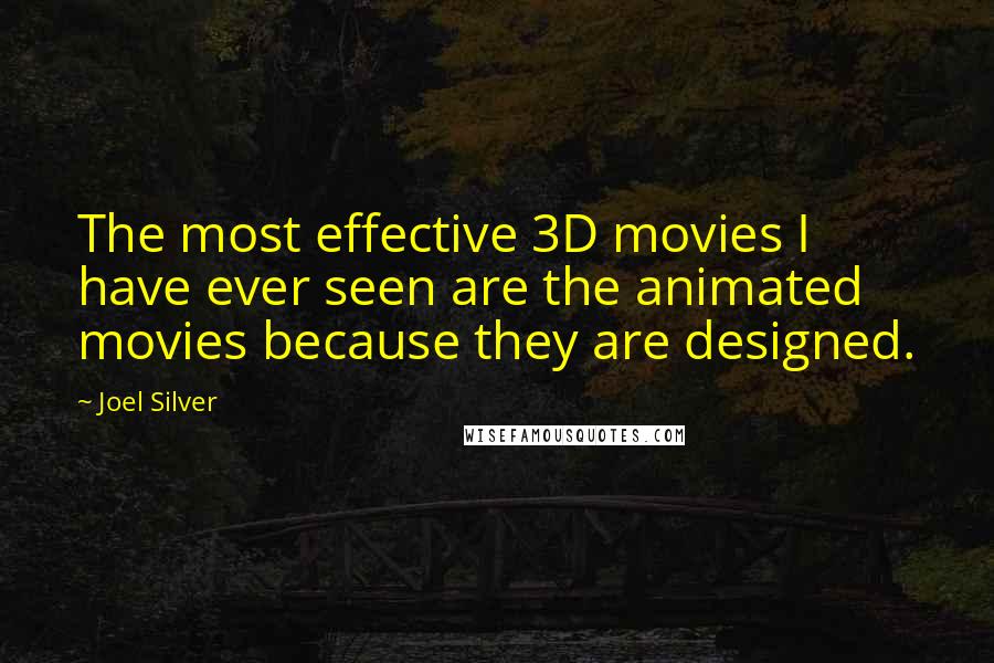 Joel Silver Quotes: The most effective 3D movies I have ever seen are the animated movies because they are designed.