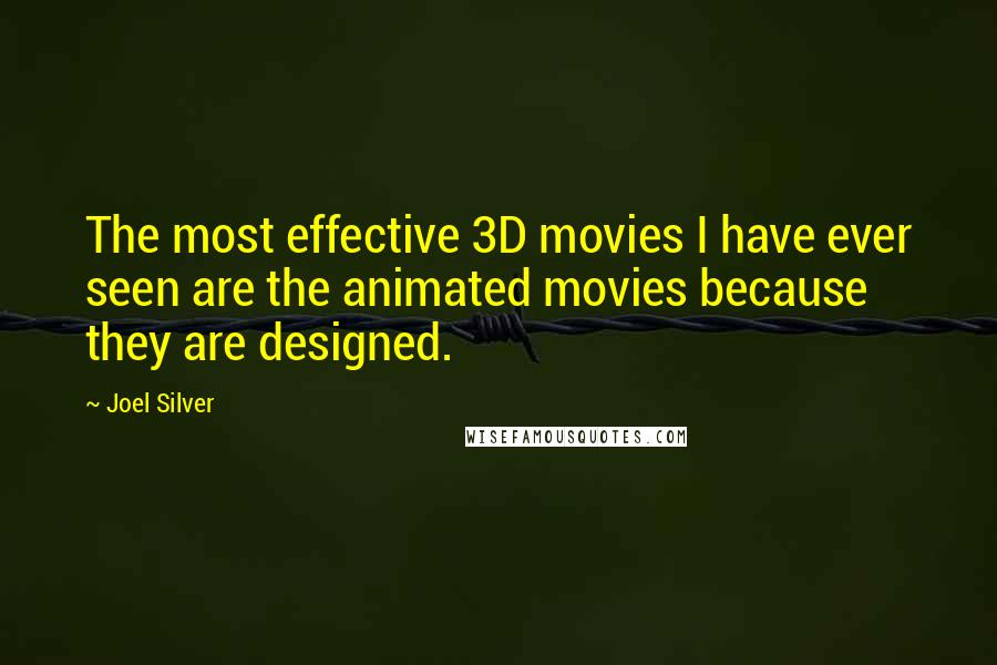 Joel Silver Quotes: The most effective 3D movies I have ever seen are the animated movies because they are designed.