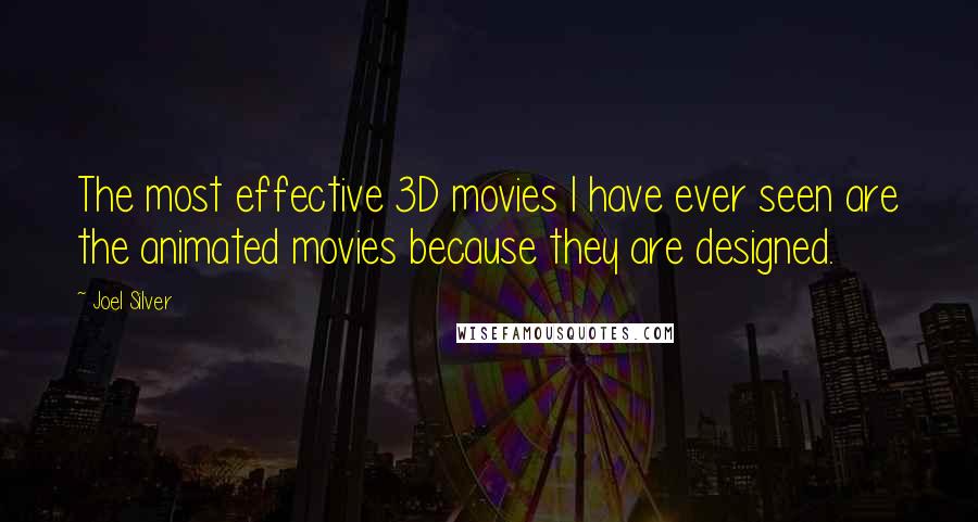 Joel Silver Quotes: The most effective 3D movies I have ever seen are the animated movies because they are designed.