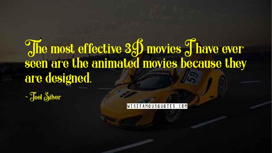 Joel Silver Quotes: The most effective 3D movies I have ever seen are the animated movies because they are designed.