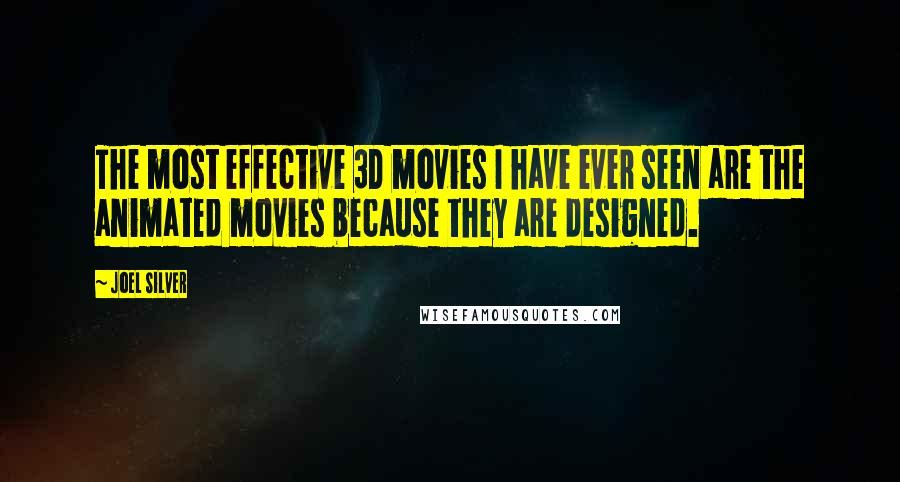 Joel Silver Quotes: The most effective 3D movies I have ever seen are the animated movies because they are designed.