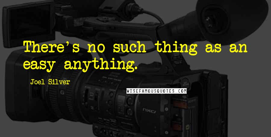 Joel Silver Quotes: There's no such thing as an easy anything.